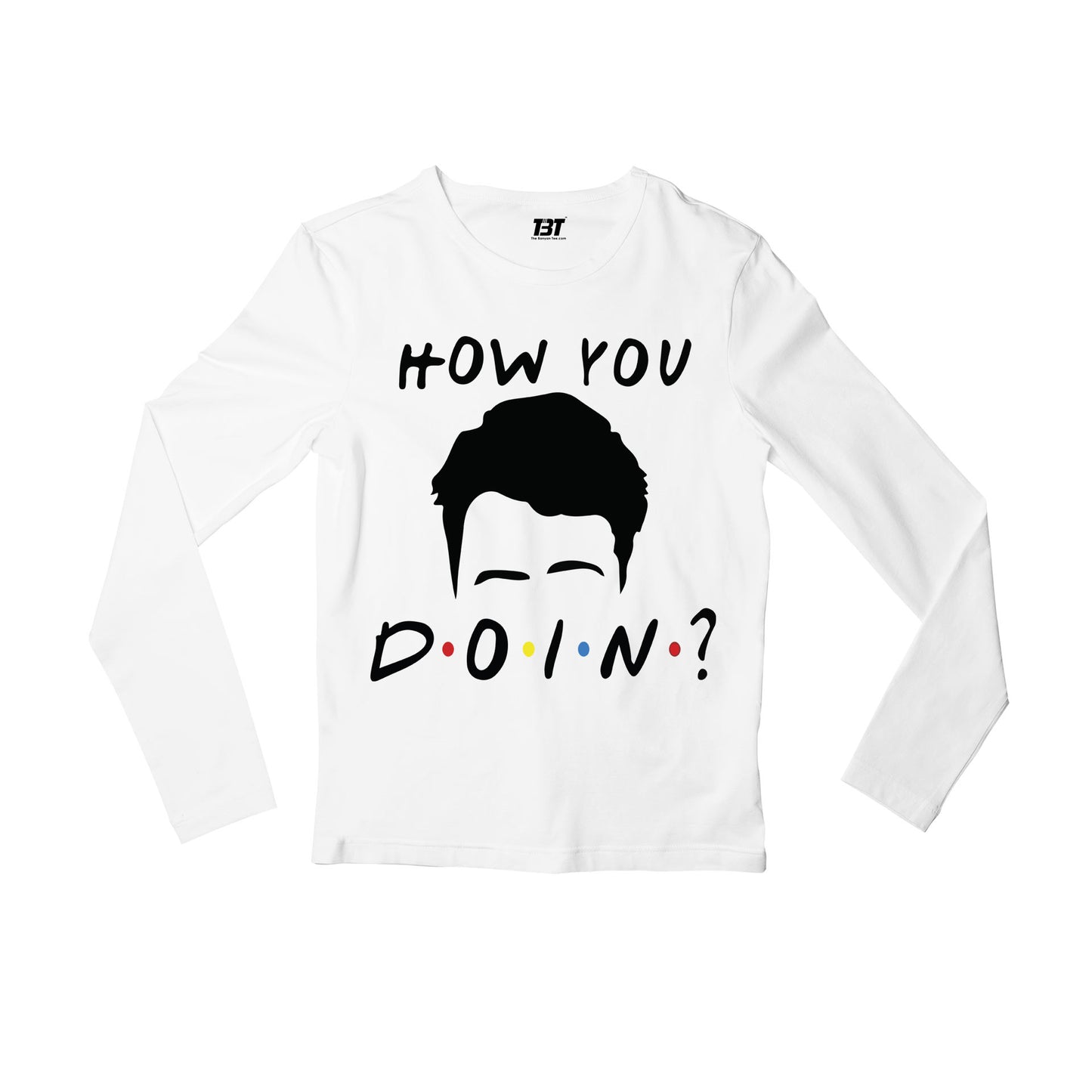 Friends Full Sleeves T-shirt - How You Doin? Full Sleeves T-shirt The Banyan Tee TBT