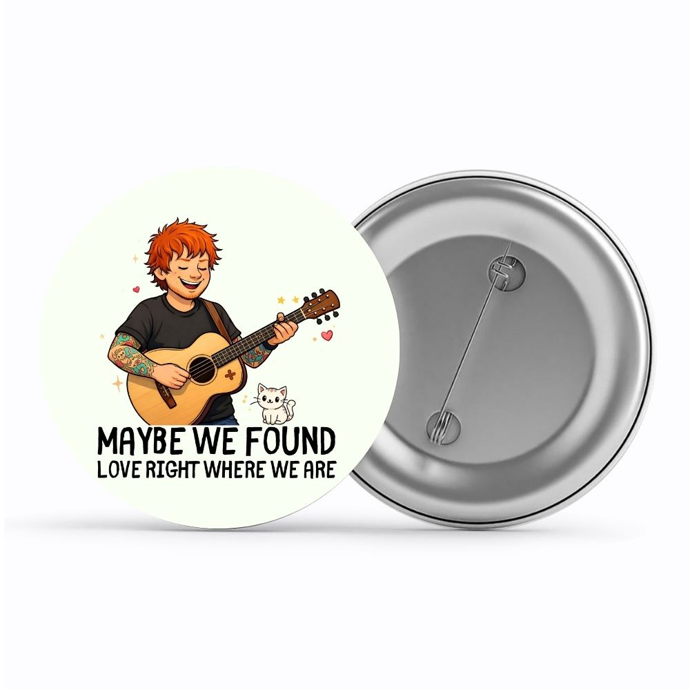 ed sheeran maybe we found love badge pin button music band buy online india the banyan tee tbt men women girls boys unisex  