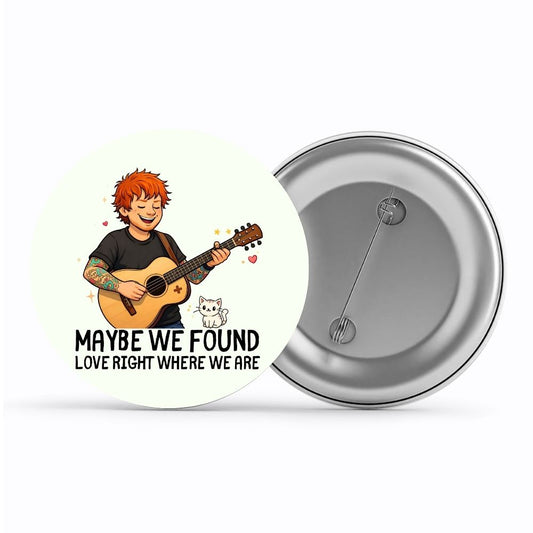 ed sheeran maybe we found love badge pin button music band buy online india the banyan tee tbt men women girls boys unisex  