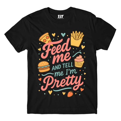 T shirt - Feed Me And Tell Me I'm Pretty