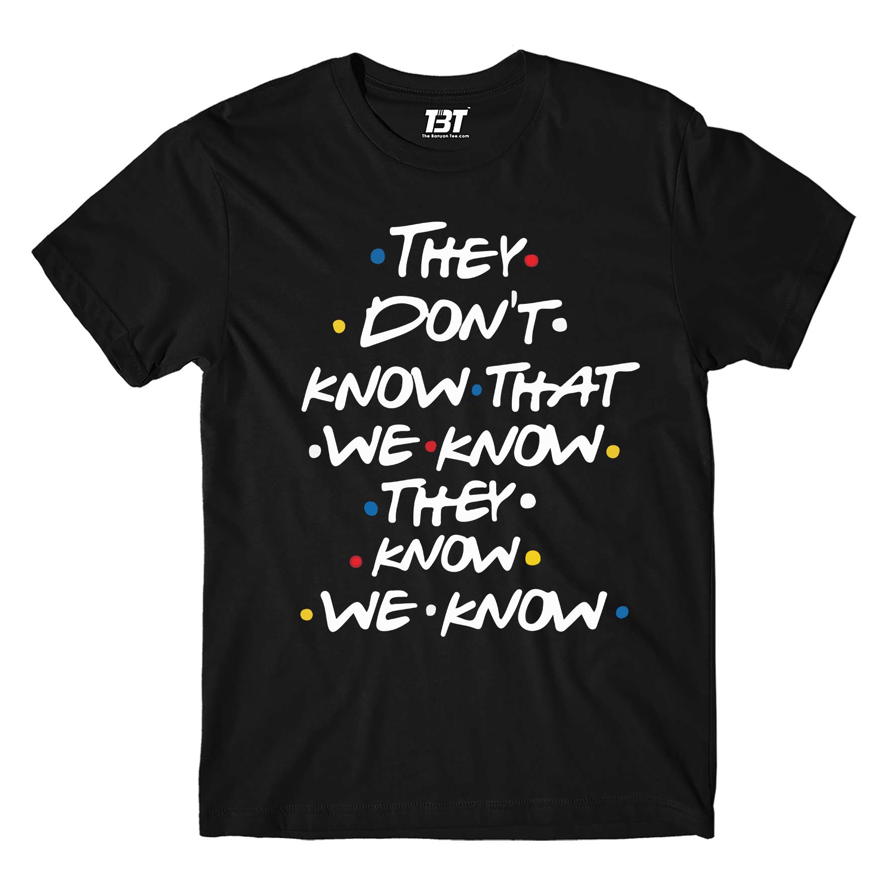 Friends T-shirt - They Don't Know by The Banyan Tee TBT