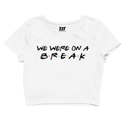 Friends Crop Top - We Were On A Break by The Banyan Tee TBT