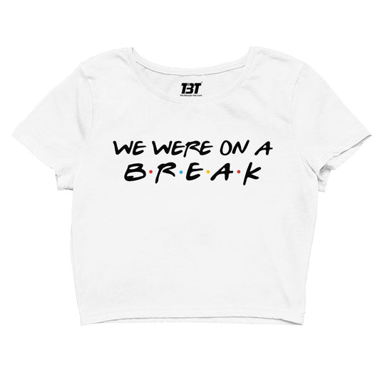 Friends Crop Top - We Were On A Break by The Banyan Tee TBT