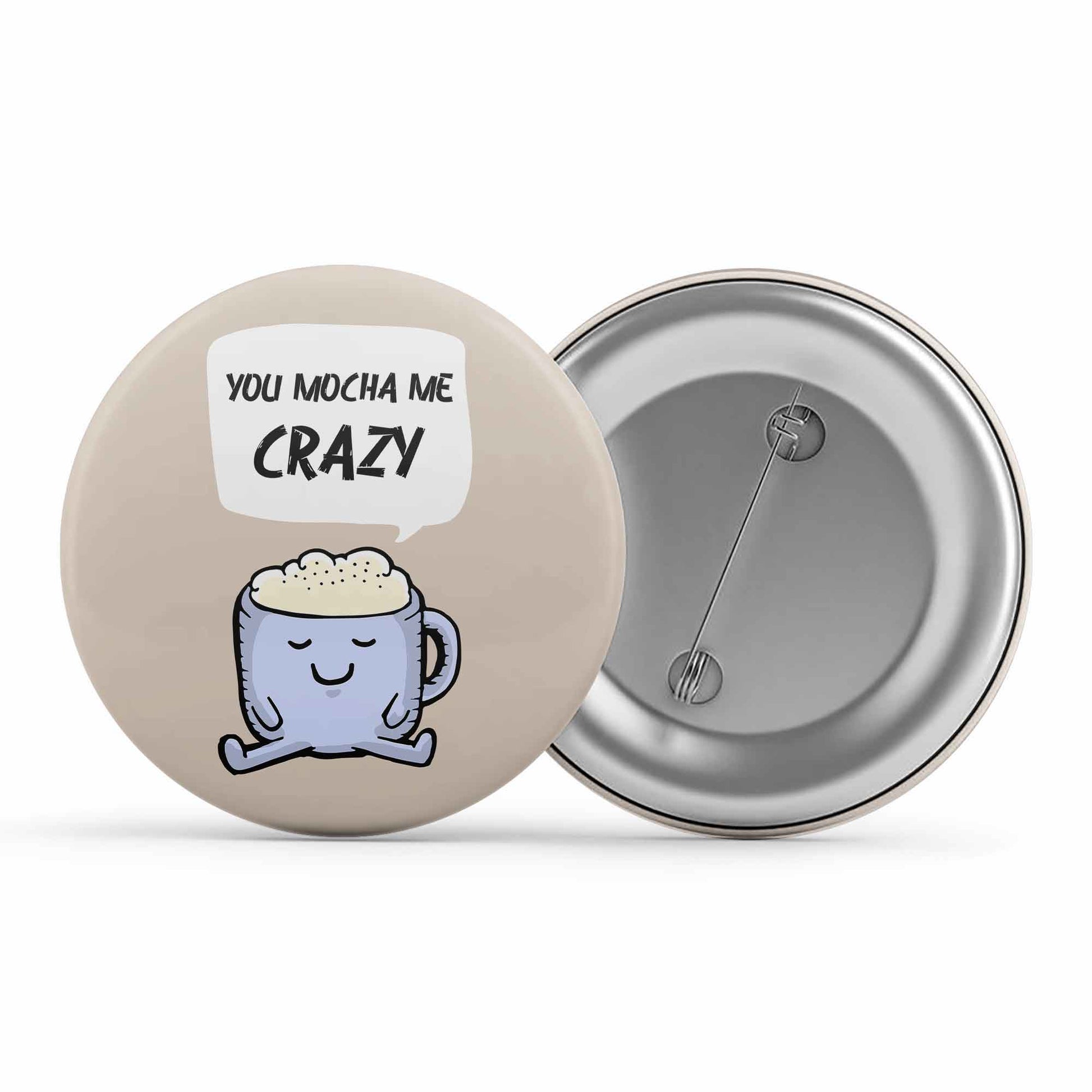 printed you mocha me crazy badge pin button printed graphic stylish buy online india the banyan tee tbt men women girls boys unisex  