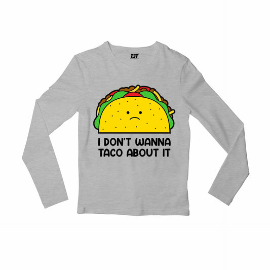 printed taco about it full sleeves long sleeves printed graphic stylish buy online india the banyan tee tbt men women girls boys unisex gray