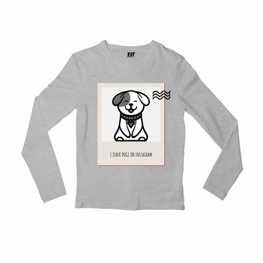 printed i stalk dogs full sleeves long sleeves printed graphic stylish buy online india the banyan tee tbt men women girls boys unisex gray