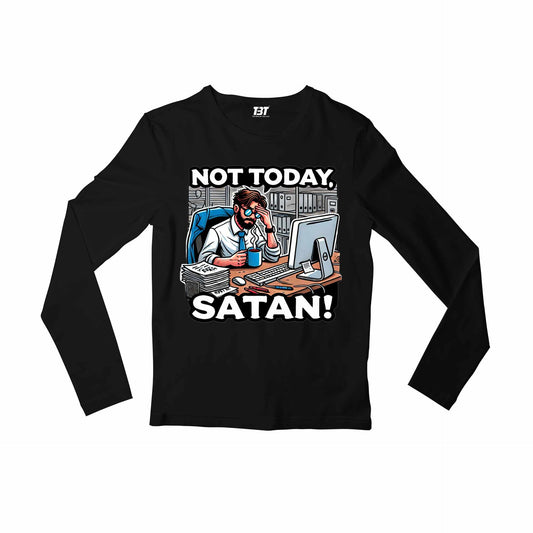 printed not today satan full sleeves long sleeves printed graphic stylish buy online india the banyan tee tbt men women girls boys unisex black