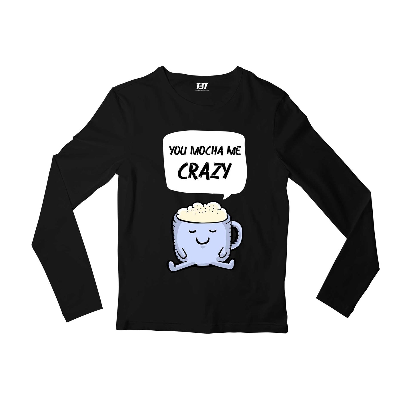 printed you mocha me crazy full sleeves long sleeves printed graphic stylish buy online india the banyan tee tbt men women girls boys unisex black