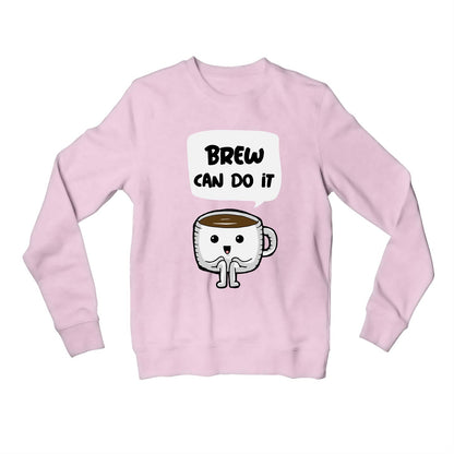 printed brew can do it sweatshirt upper winterwear printed graphic stylish buy online india the banyan tee tbt men women girls boys unisex baby pink