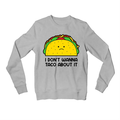 printed taco about it sweatshirt upper winterwear printed graphic stylish buy online india the banyan tee tbt men women girls boys unisex gray
