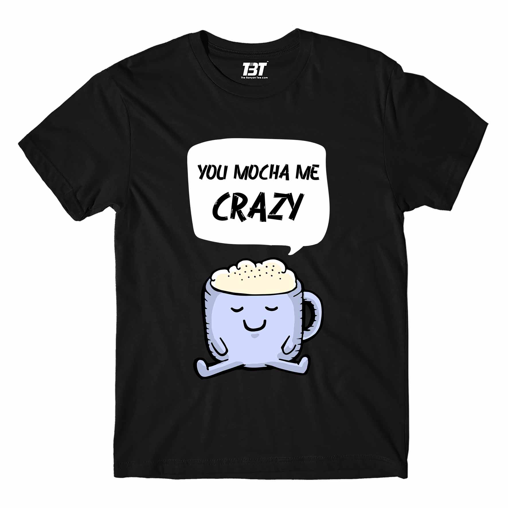 printed you mocha me crazy t-shirt printed graphic stylish buy online india the banyan tee tbt men women girls boys unisex black
