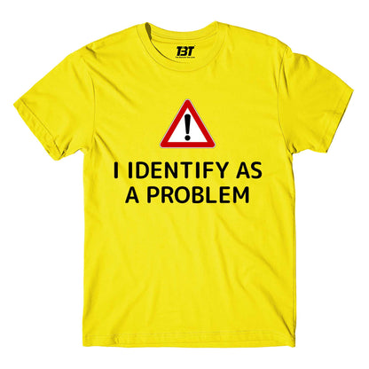 T shirt - I Identify As A Problem