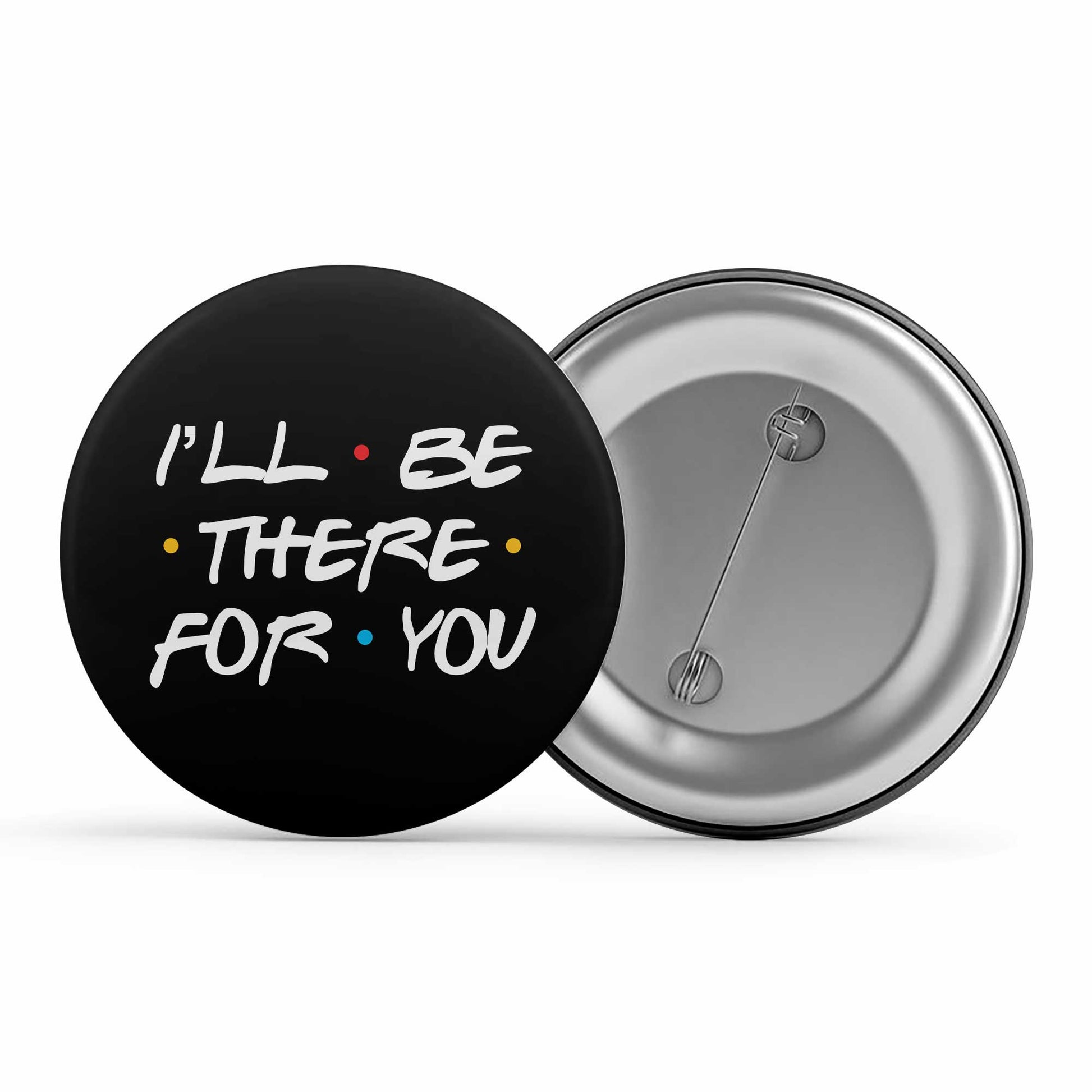 Friends Badge - Friends Metal Pin Button The Banyan Tee TBT I'll Be There For You