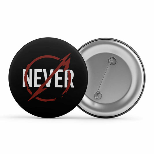 Metallica Badge - Never Metal Pin Button The Banyan Tee TBT