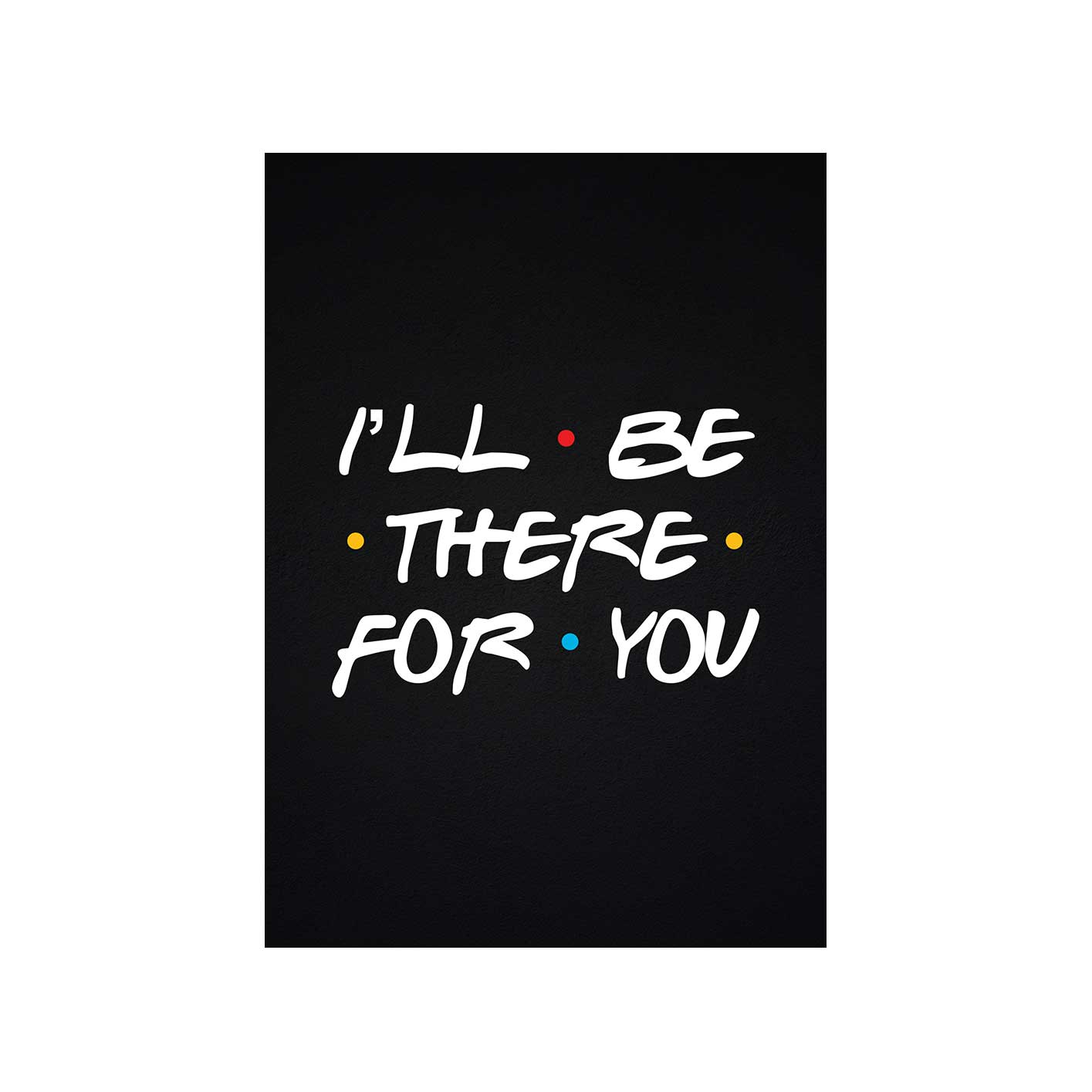 Friends Poster - I'll Be There For You The Banyan Tee TBT