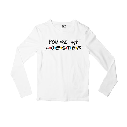 Friends Full Sleeves T-shirt - You Are My Lobster Full Sleeves T-shirt The Banyan Tee TBT