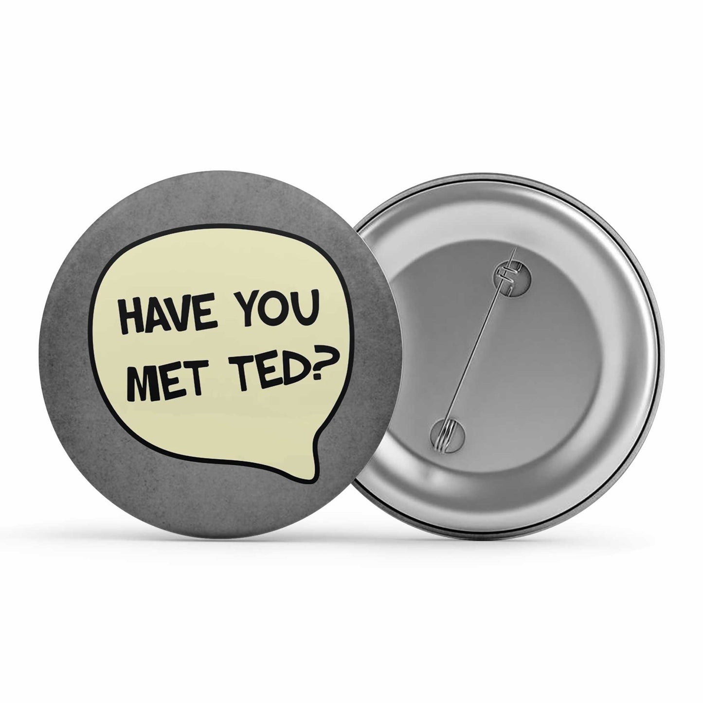 How I Met Your Mother Badge - Have You Met Ted Metal Pin Button The Banyan Tee TBT