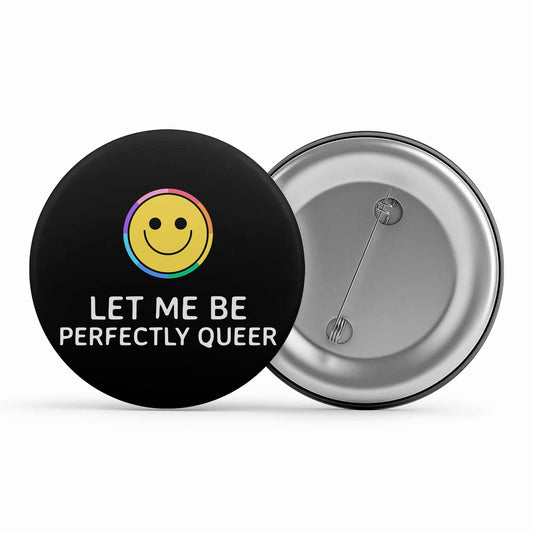 pride let me be perfectly queer badge pin button printed graphic stylish buy online india the banyan tee tbt men women girls boys unisex  - lgbtqia+
